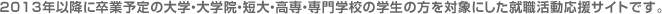 2013�N�ȍ~�ɑ��Ɨ\��̑�w�E��w�@�E�Z��E����E���w�Z�̊w���̕���Ώۂɂ����A�E���������T�C�g�ł��B