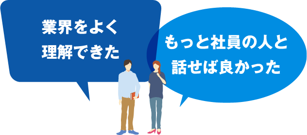 業界をよく理解できた、もっと社員の人と話せば良かった