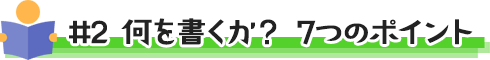 #2 何を書くか？７つのポイント