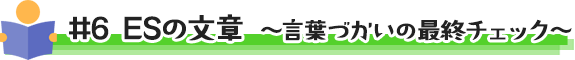 #6 ESの文章　～言葉遣いを最終チェック～