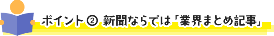 ポイント② 新聞ならでは「業界まとめ記事」