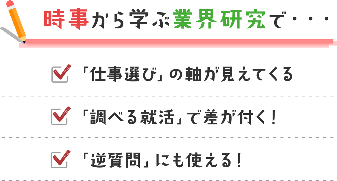 時事から学ぶ業界研究で・・・【「仕事選び」の軸が見えてくる】【「調べる就活」で差が付く！ 】【「逆質問」にも使える！ 】