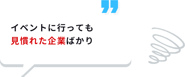 イベントに行っても見慣れた企業ばかり