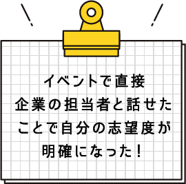 イベントで直接企業の担当者と話せたことで自分の志望度が明確になった！